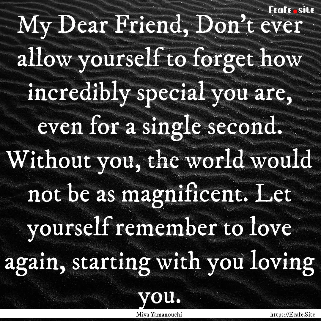 My Dear Friend, Don't ever allow yourself.... : Quote by Miya Yamanouchi