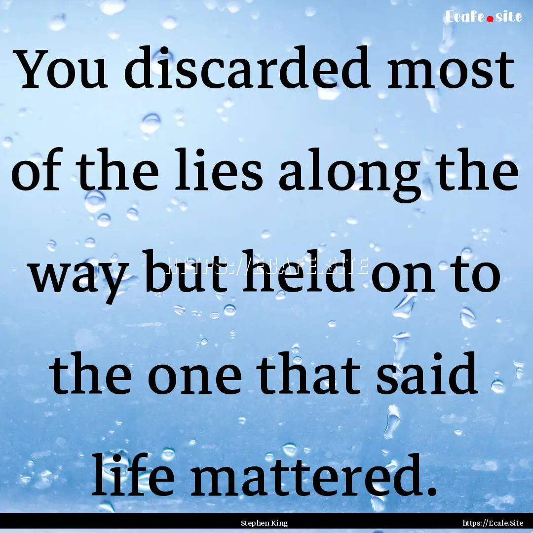 You discarded most of the lies along the.... : Quote by Stephen King