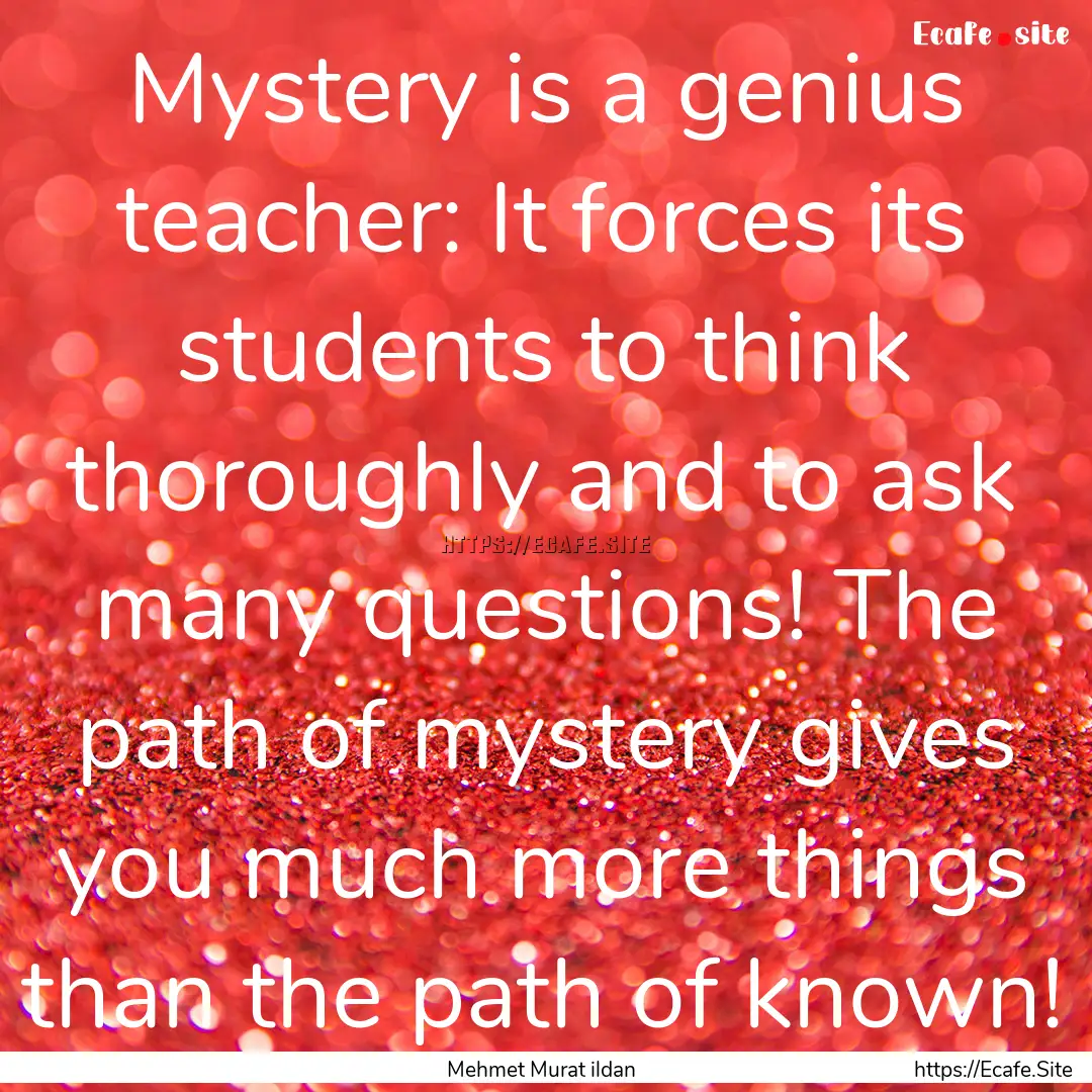 Mystery is a genius teacher: It forces its.... : Quote by Mehmet Murat ildan