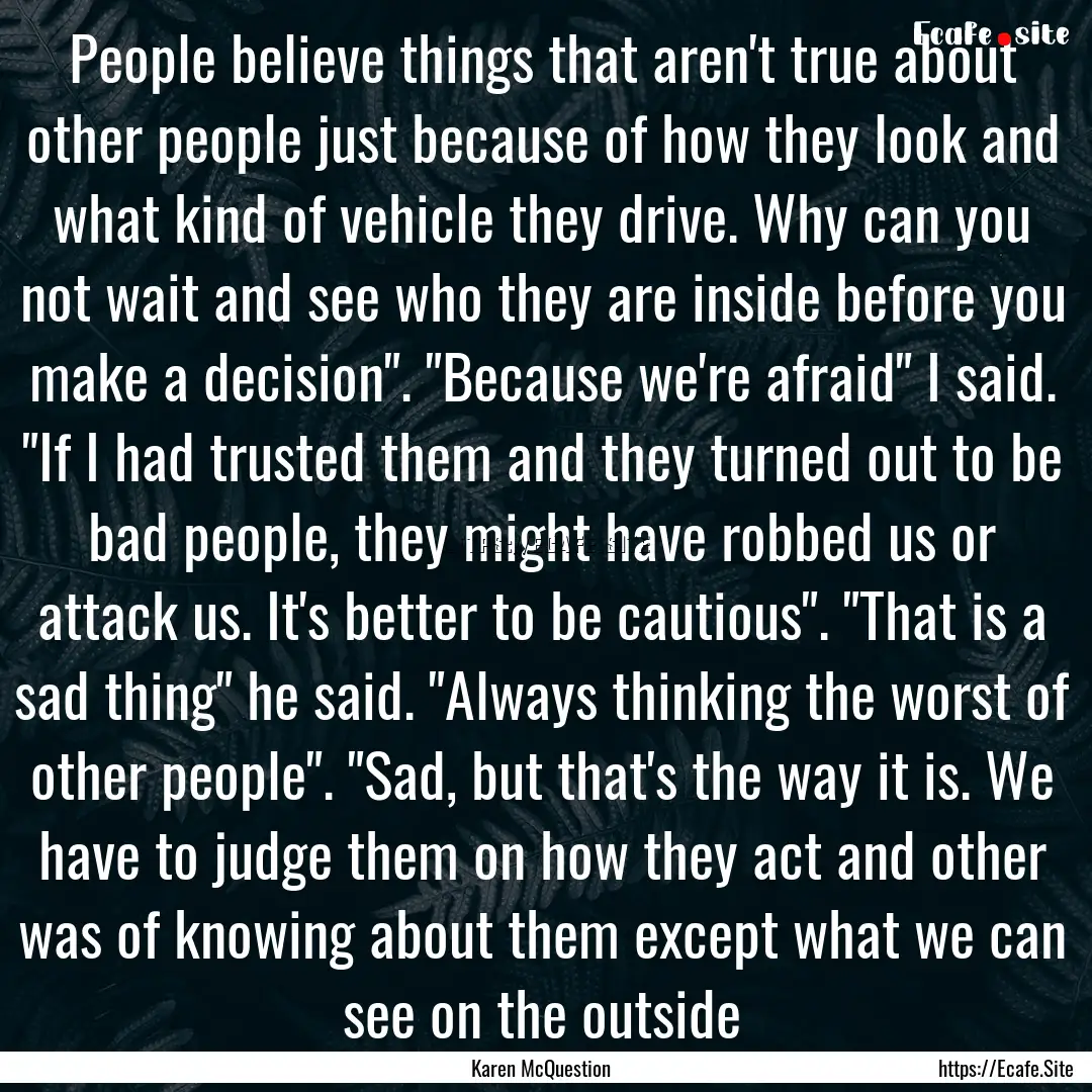 People believe things that aren't true about.... : Quote by Karen McQuestion