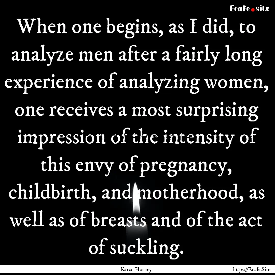 When one begins, as I did, to analyze men.... : Quote by Karen Horney