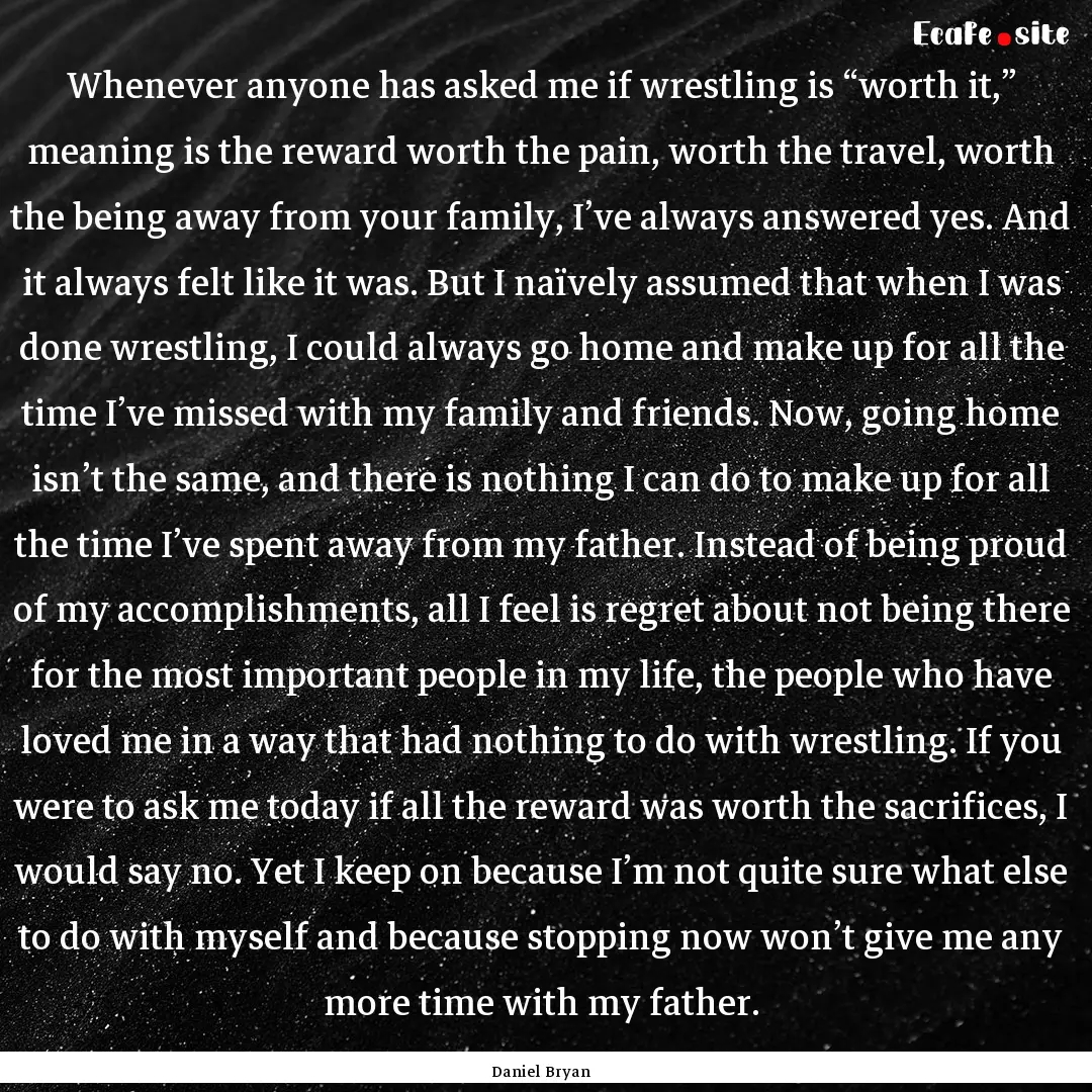 Whenever anyone has asked me if wrestling.... : Quote by Daniel Bryan