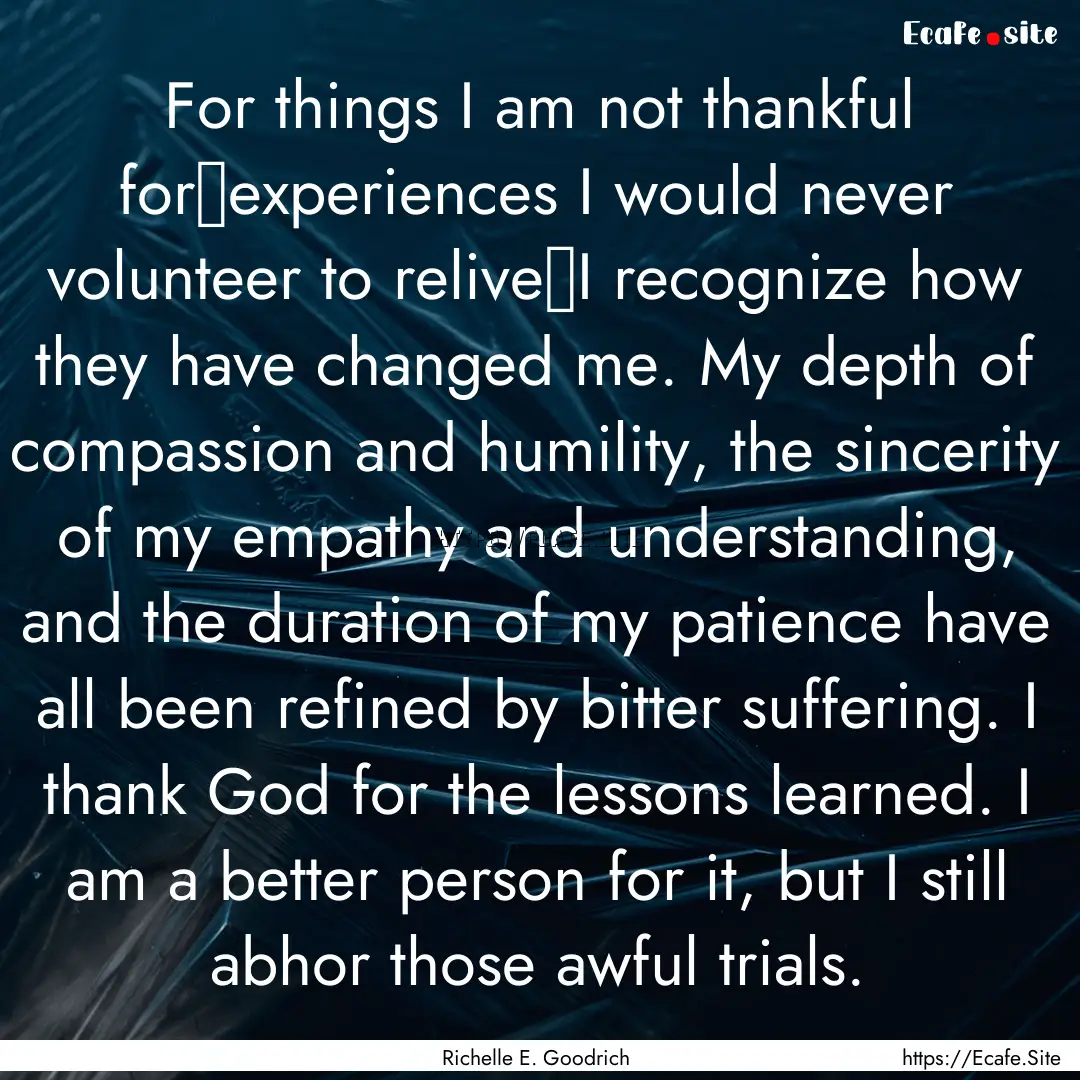 For things I am not thankful for―experiences.... : Quote by Richelle E. Goodrich