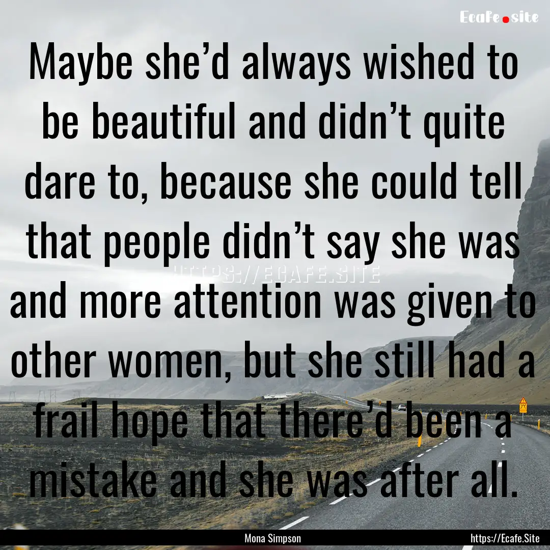 Maybe she’d always wished to be beautiful.... : Quote by Mona Simpson