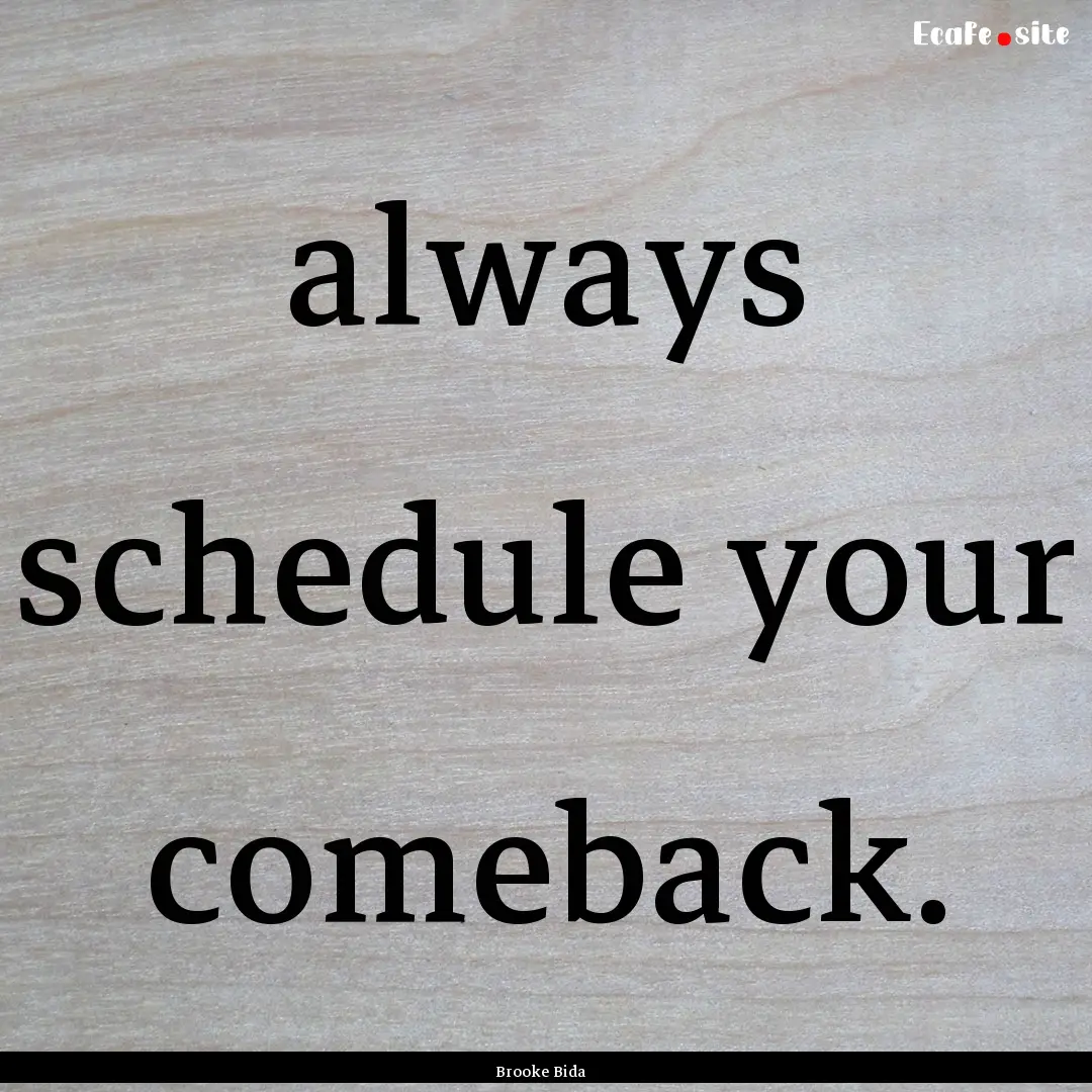 always schedule your comeback. : Quote by Brooke Bida