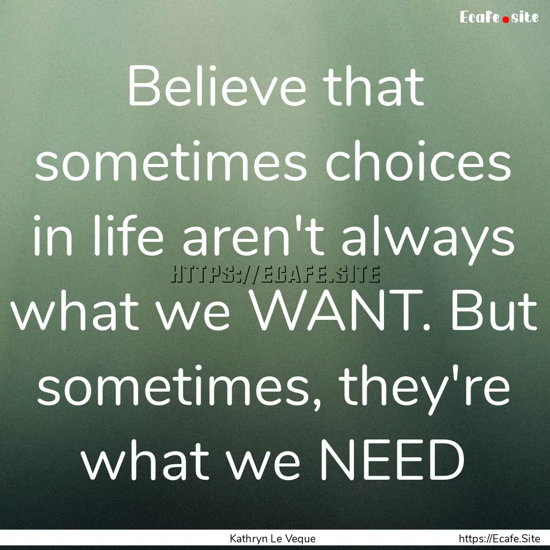 Believe that sometimes choices in life aren't.... : Quote by Kathryn Le Veque