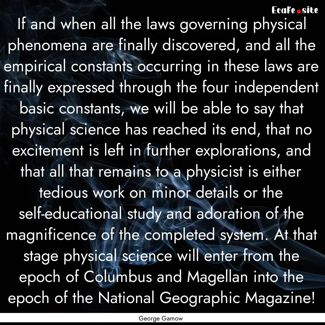 If and when all the laws governing physical.... : Quote by George Gamow