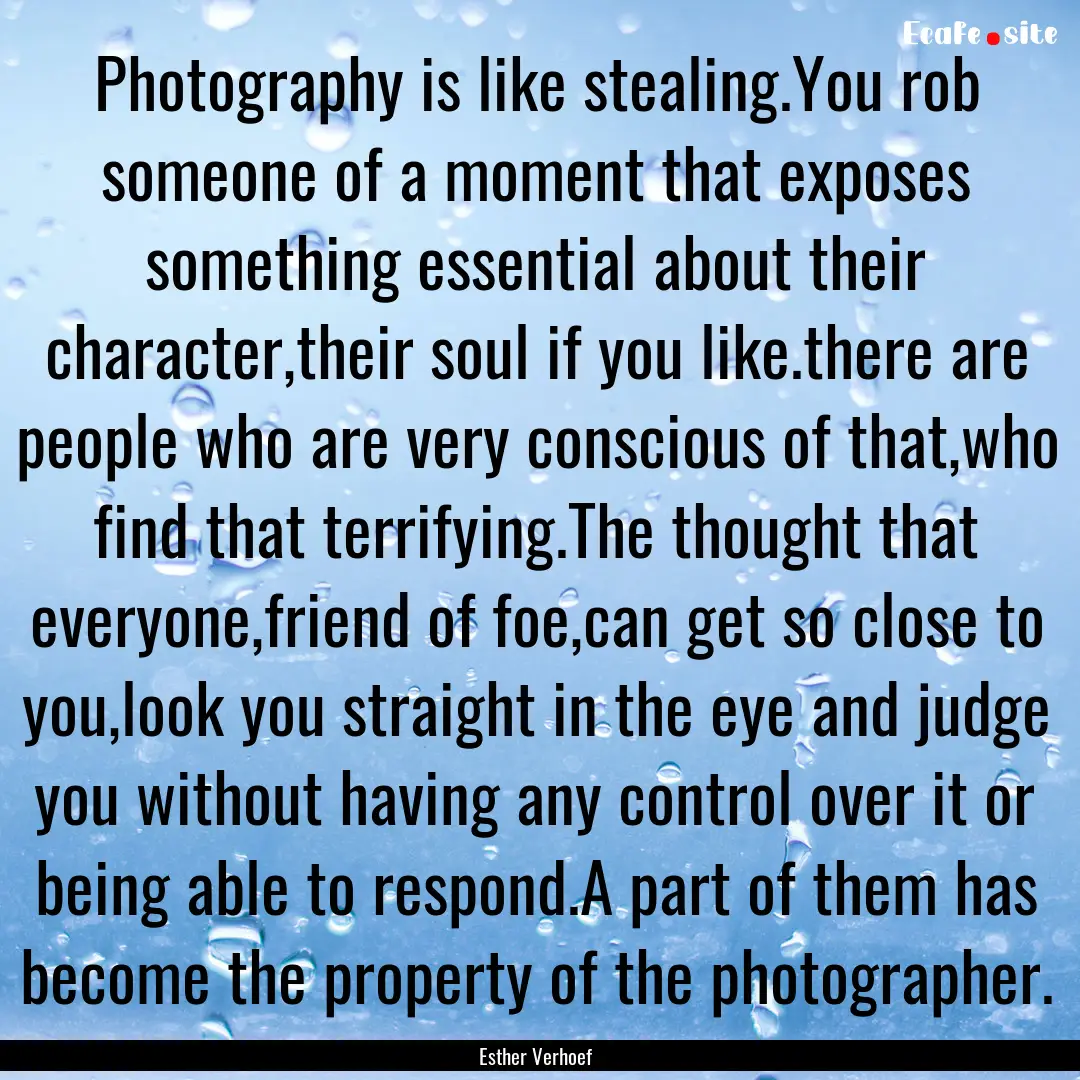 Photography is like stealing.You rob someone.... : Quote by Esther Verhoef