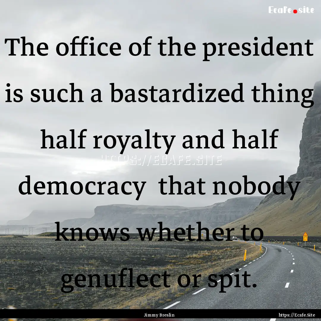 The office of the president is such a bastardized.... : Quote by Jimmy Breslin