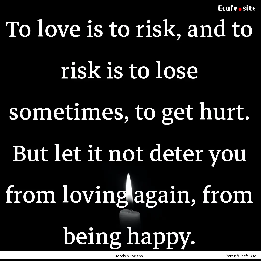 To love is to risk, and to risk is to lose.... : Quote by Jocelyn Soriano