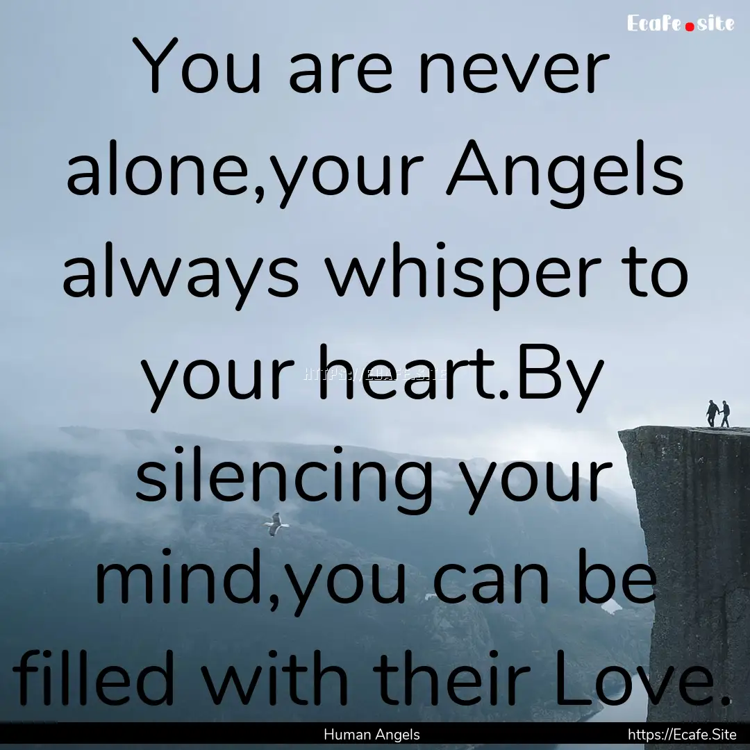 You are never alone,your Angels always whisper.... : Quote by Human Angels