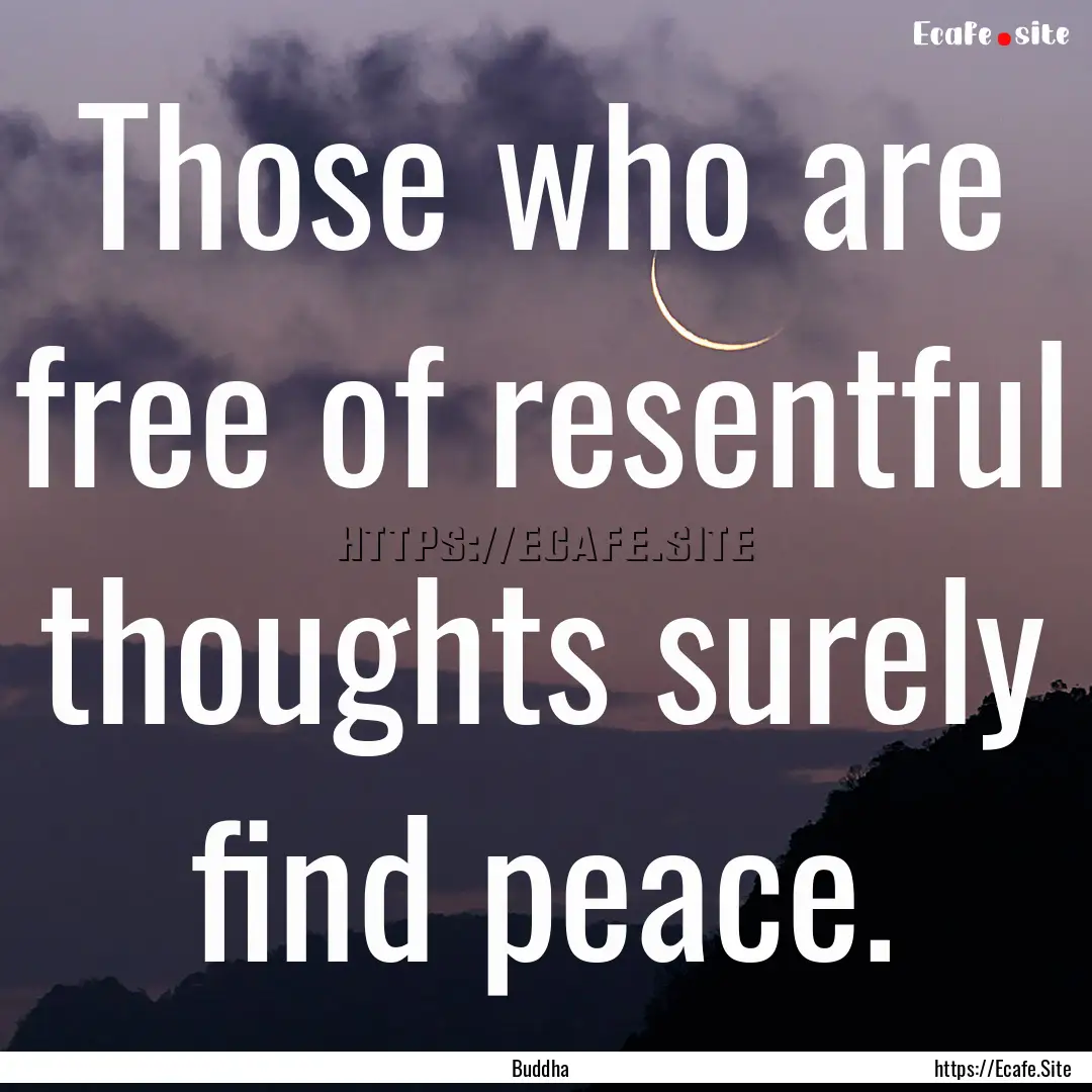 Those who are free of resentful thoughts.... : Quote by Buddha