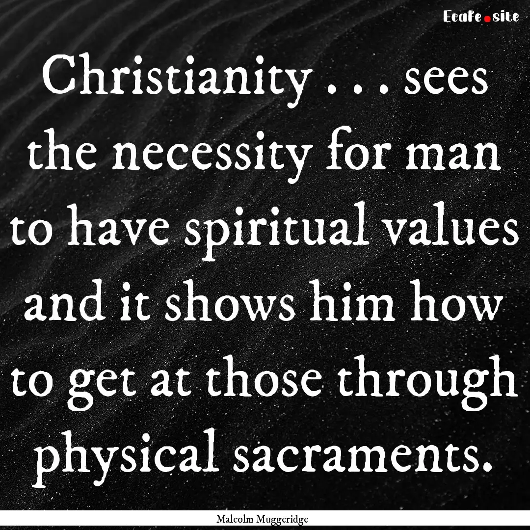 Christianity . . . sees the necessity for.... : Quote by Malcolm Muggeridge