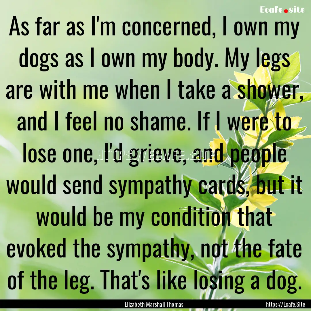 As far as I'm concerned, I own my dogs as.... : Quote by Elizabeth Marshall Thomas