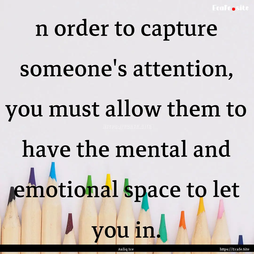 n order to capture someone's attention, you.... : Quote by Auliq Ice