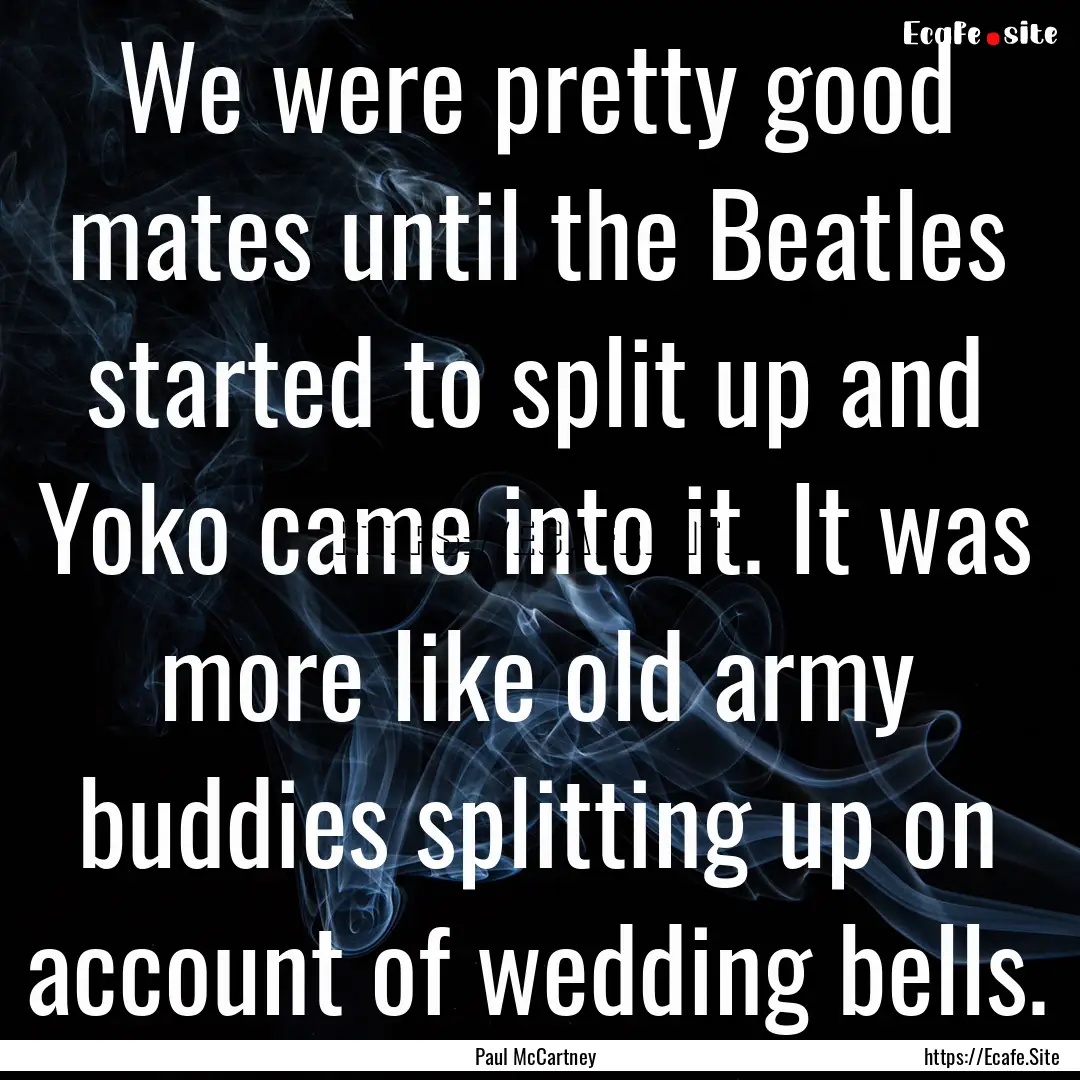 We were pretty good mates until the Beatles.... : Quote by Paul McCartney