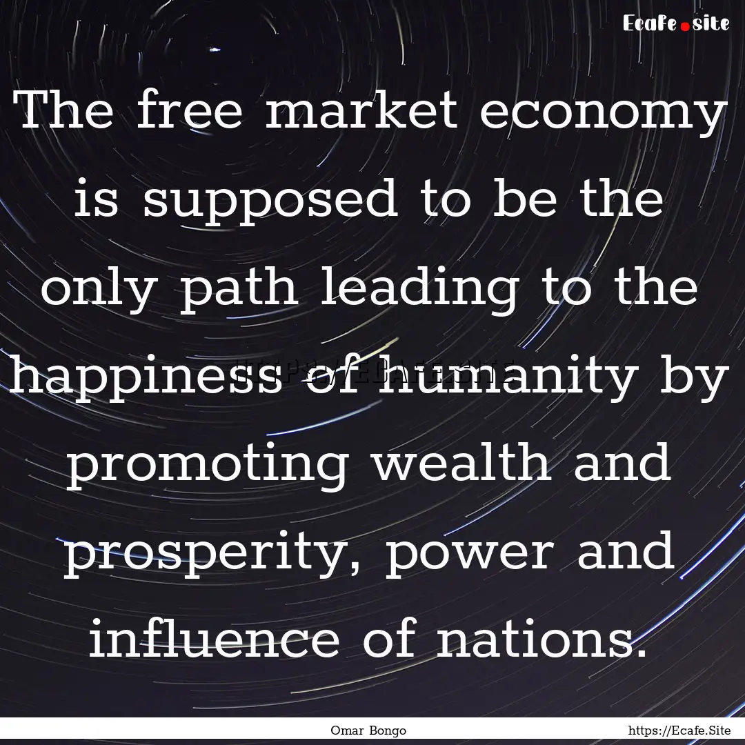 The free market economy is supposed to be.... : Quote by Omar Bongo