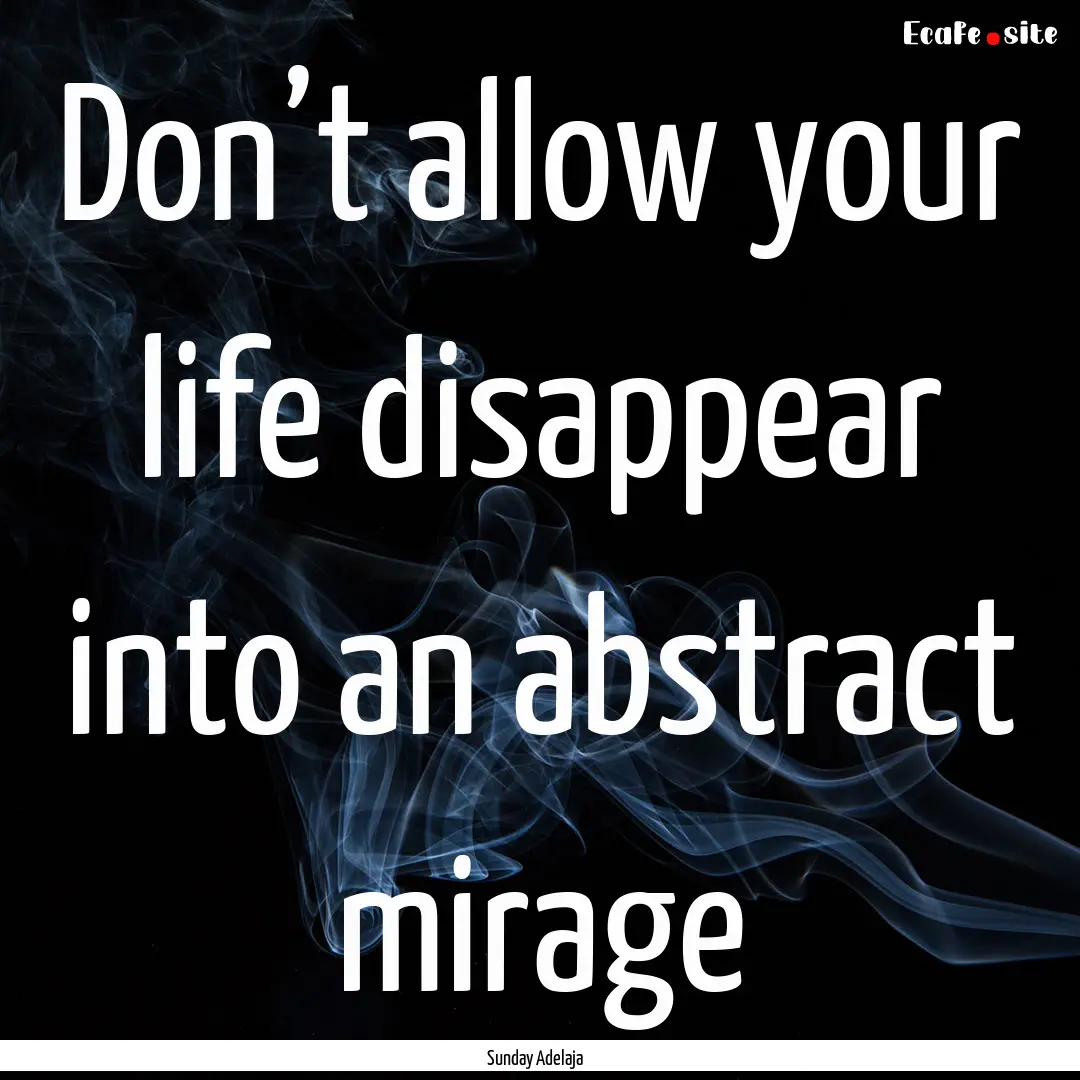 Don’t allow your life disappear into an.... : Quote by Sunday Adelaja