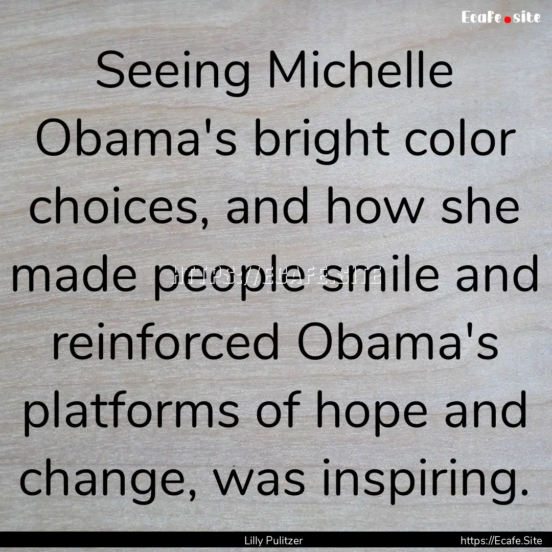 Seeing Michelle Obama's bright color choices,.... : Quote by Lilly Pulitzer