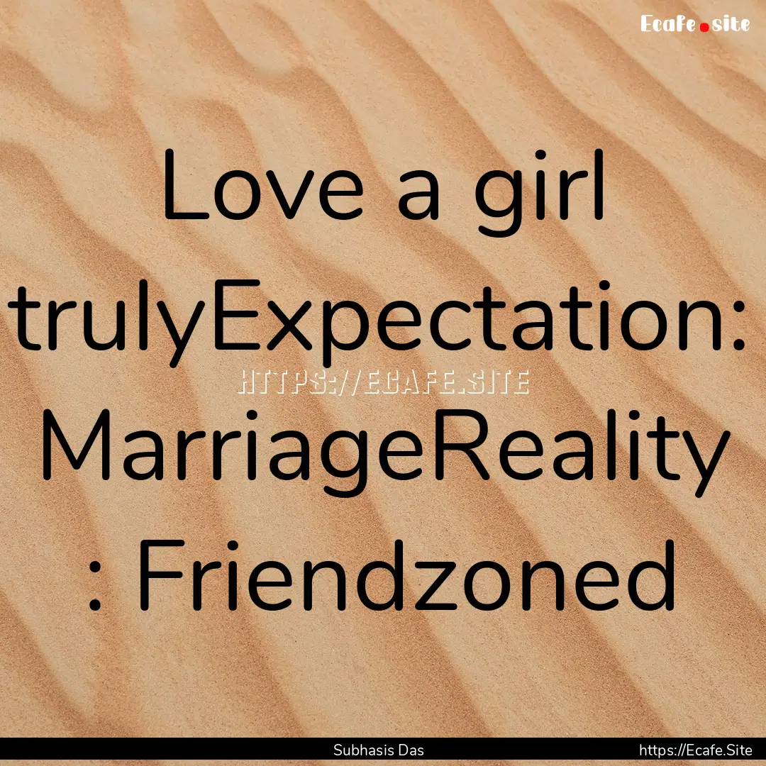 Love a girl trulyExpectation: MarriageReality.... : Quote by Subhasis Das