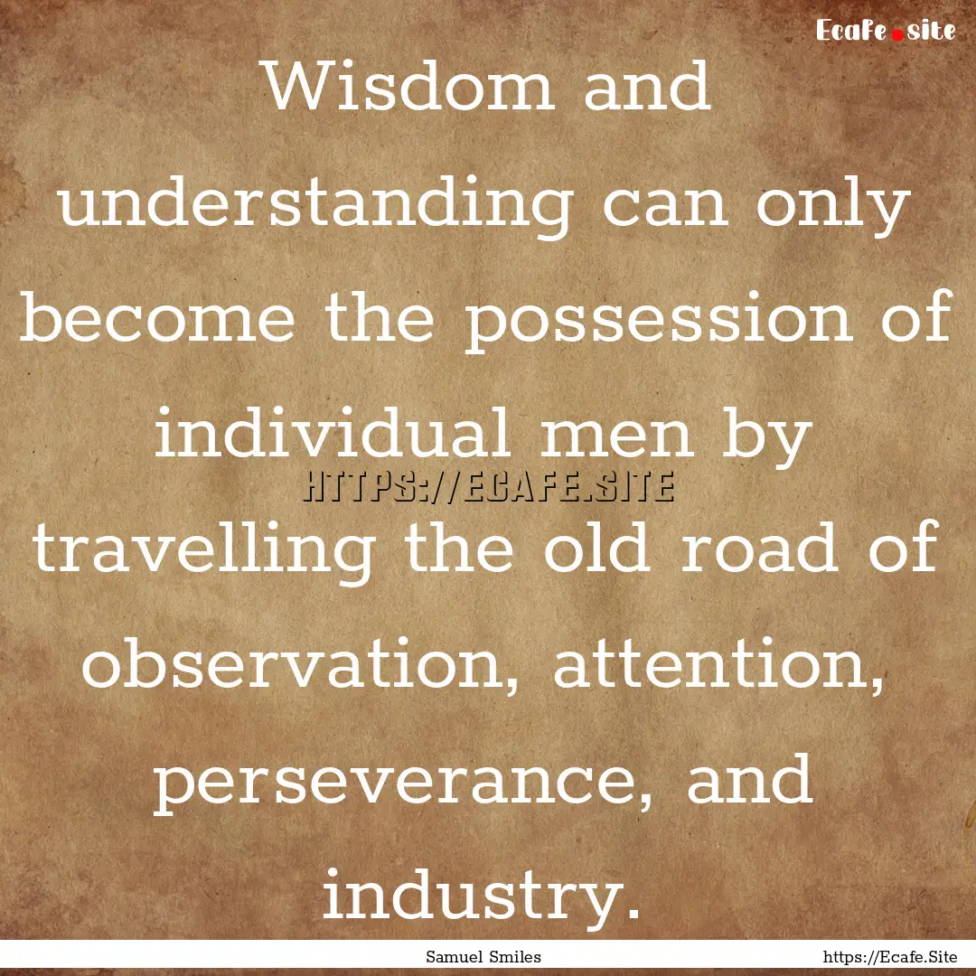 Wisdom and understanding can only become.... : Quote by Samuel Smiles