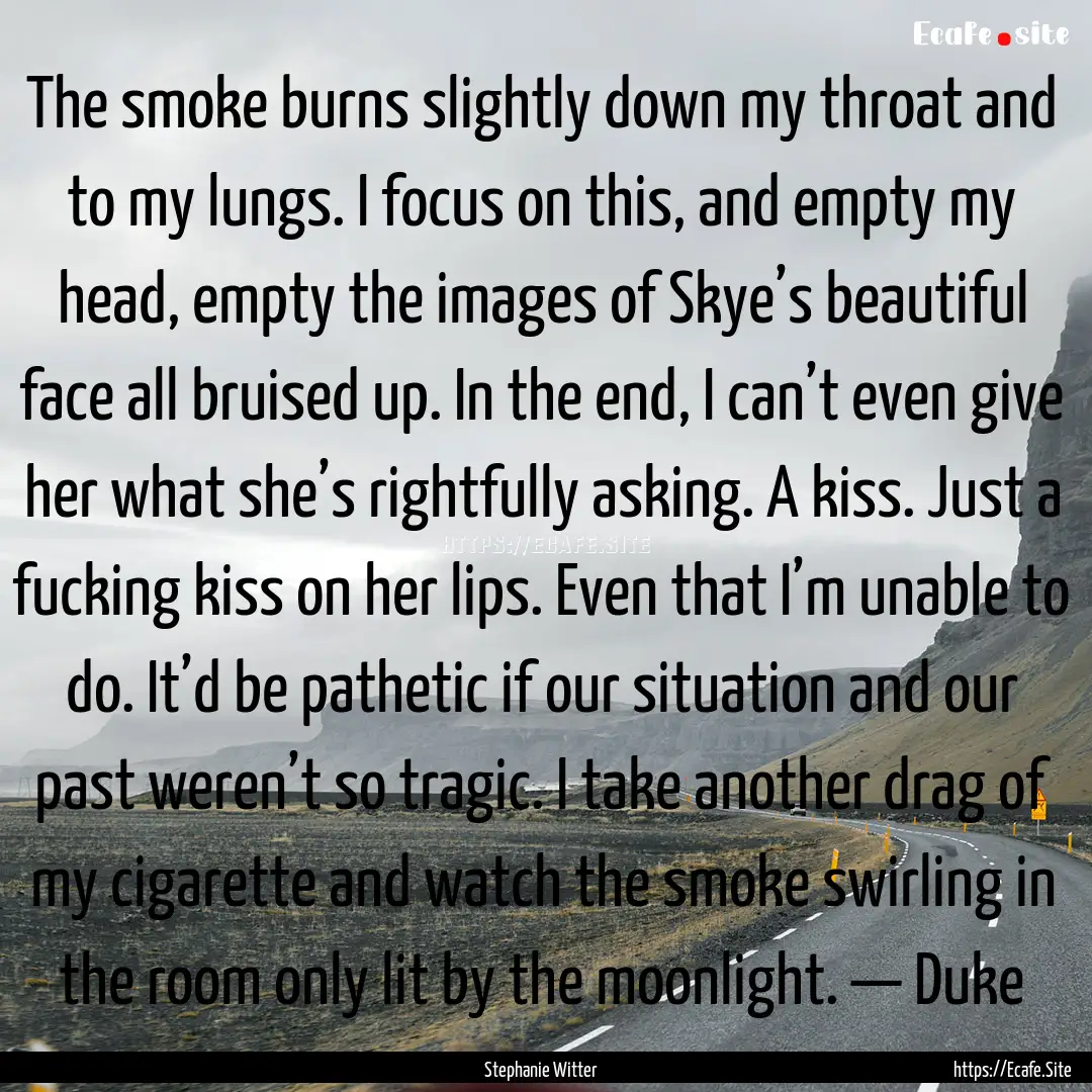 The smoke burns slightly down my throat and.... : Quote by Stephanie Witter