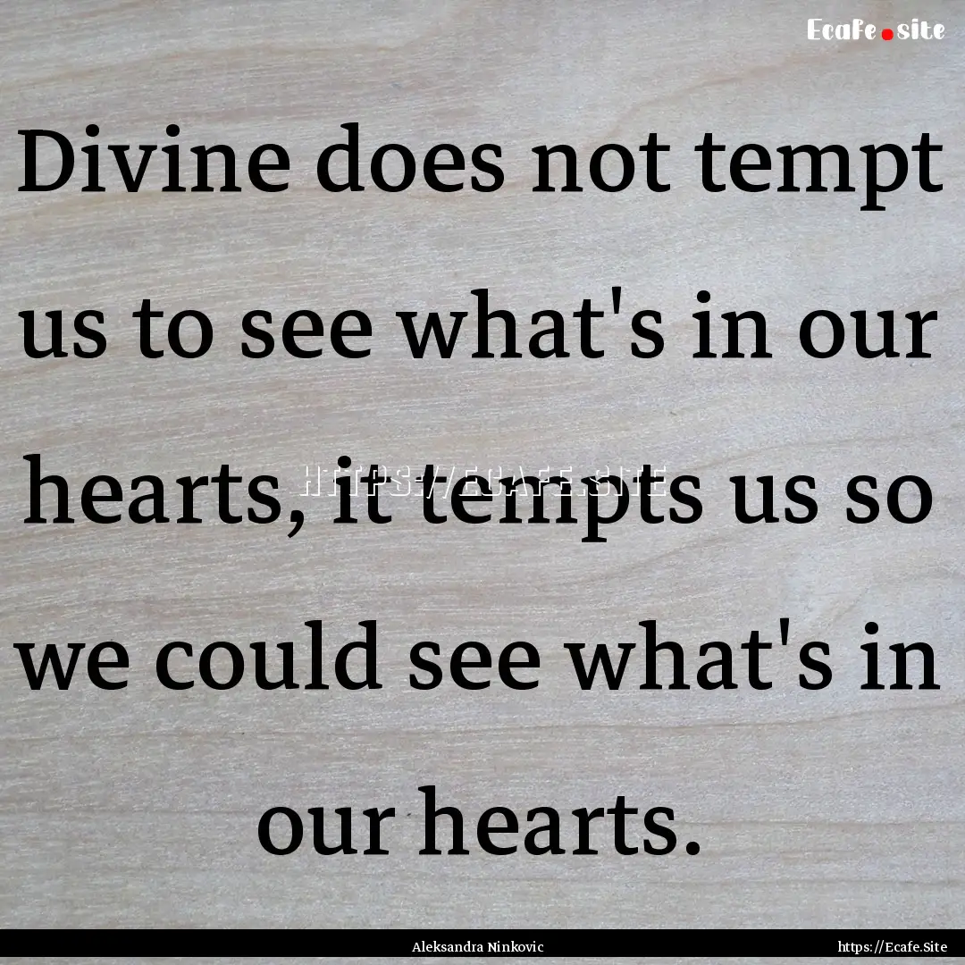 Divine does not tempt us to see what's in.... : Quote by Aleksandra Ninkovic