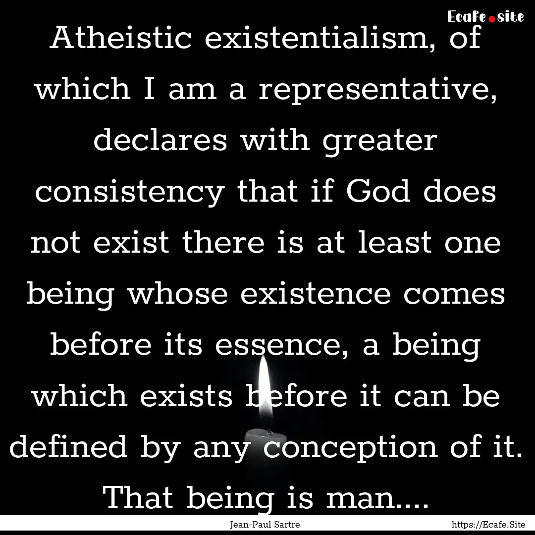 Atheistic existentialism, of which I am a.... : Quote by Jean-Paul Sartre