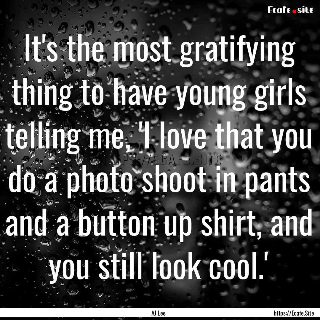 It's the most gratifying thing to have young.... : Quote by AJ Lee