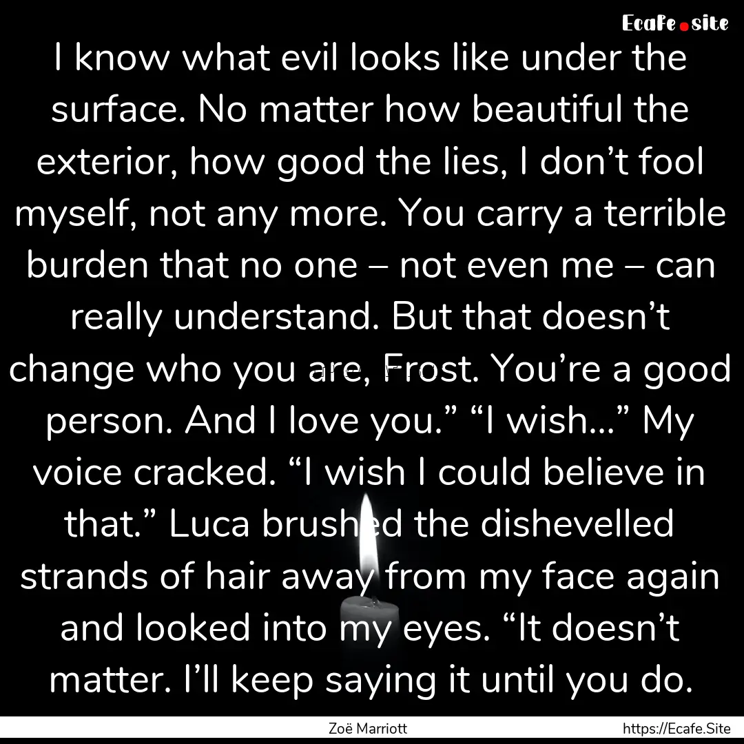 I know what evil looks like under the surface..... : Quote by Zoë Marriott