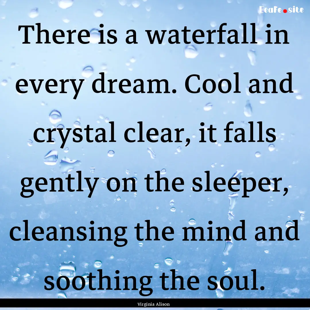 There is a waterfall in every dream. Cool.... : Quote by Virginia Alison