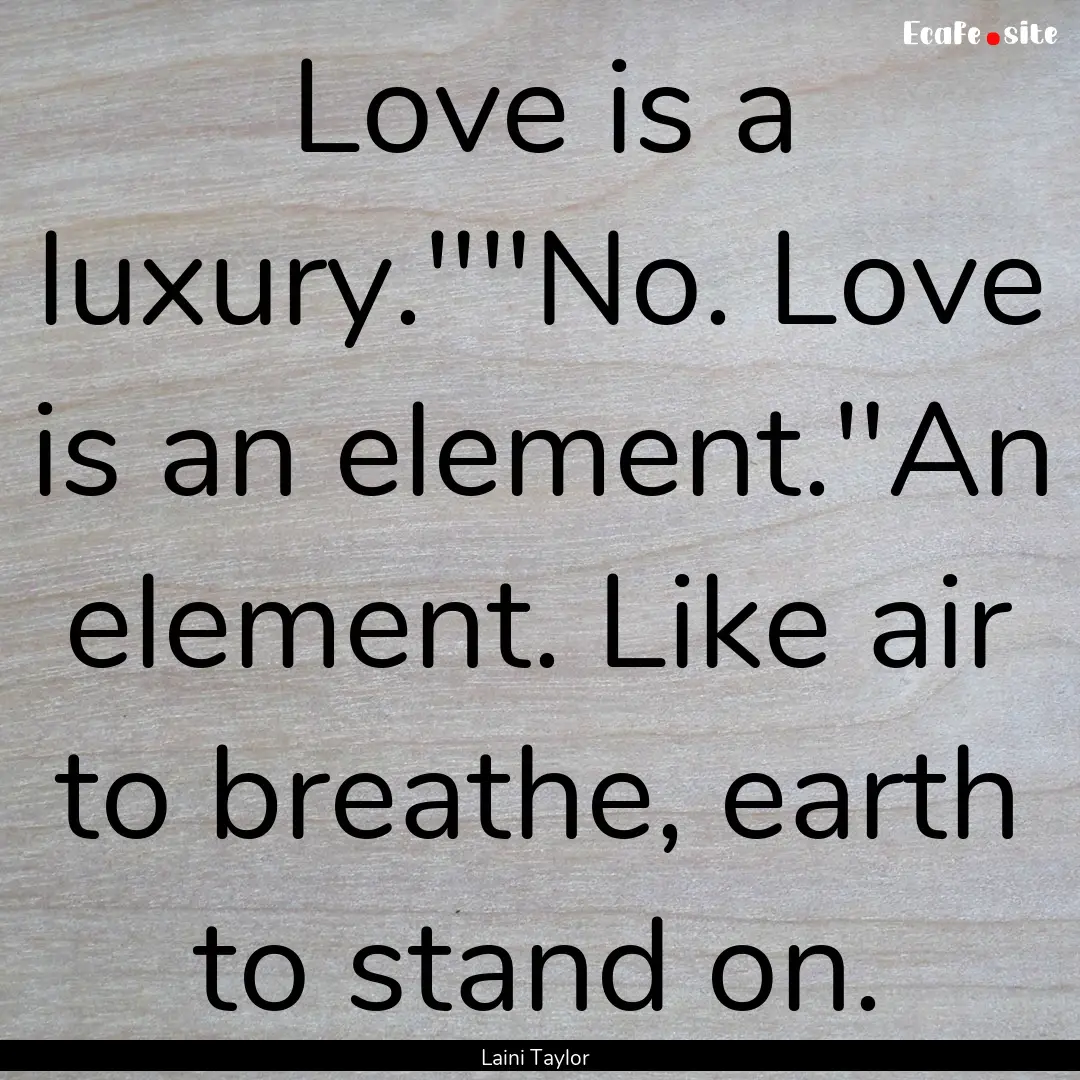 Love is a luxury.