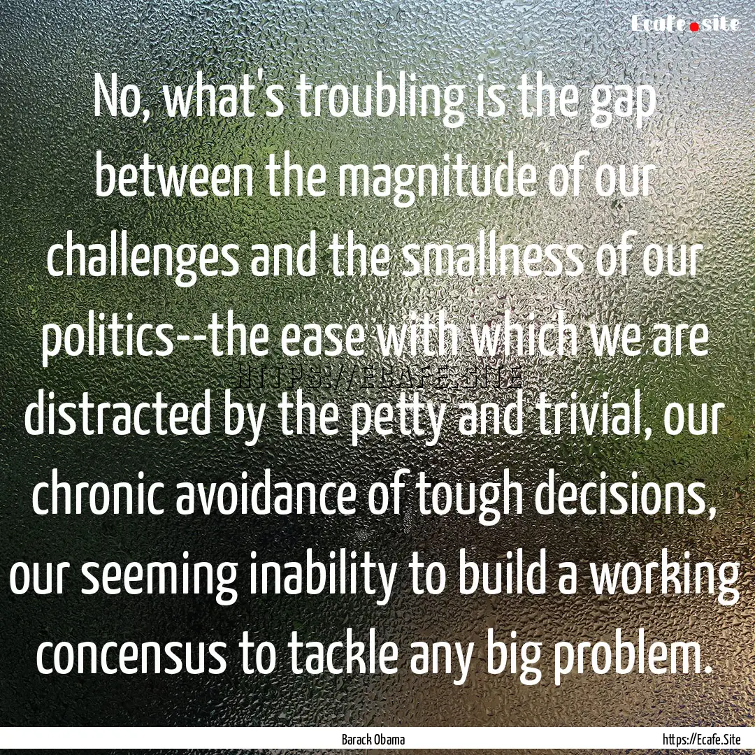 No, what's troubling is the gap between the.... : Quote by Barack Obama