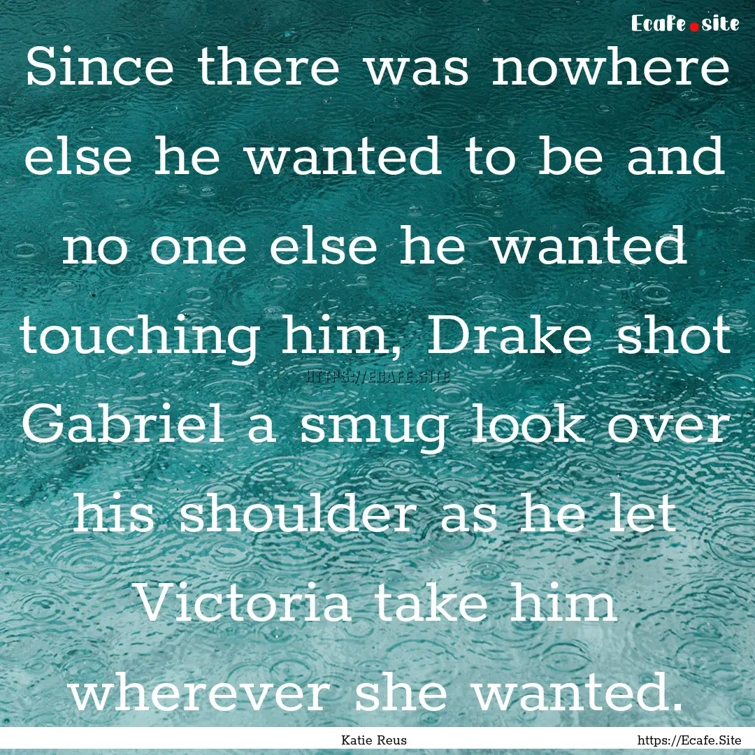 Since there was nowhere else he wanted to.... : Quote by Katie Reus