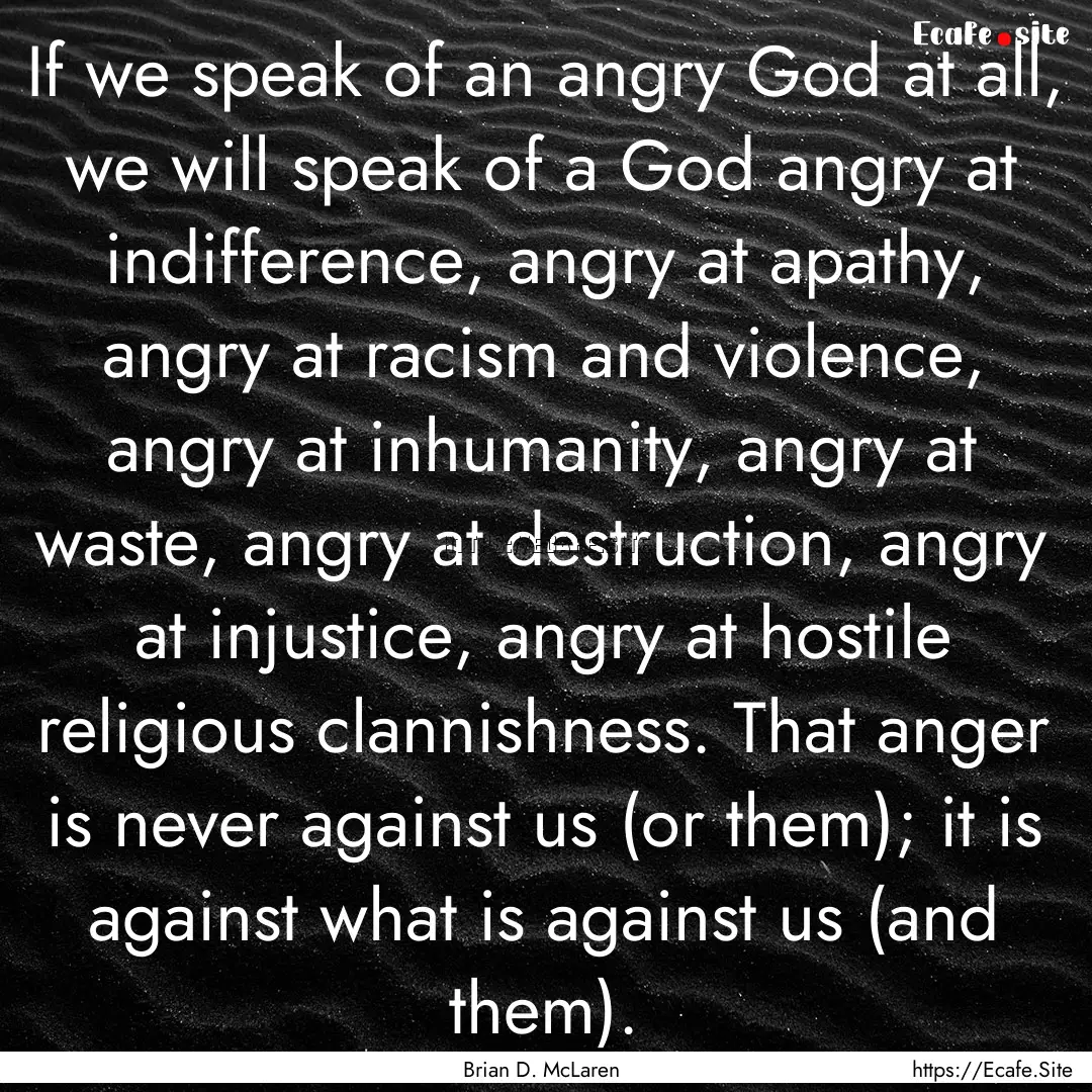 If we speak of an angry God at all, we will.... : Quote by Brian D. McLaren