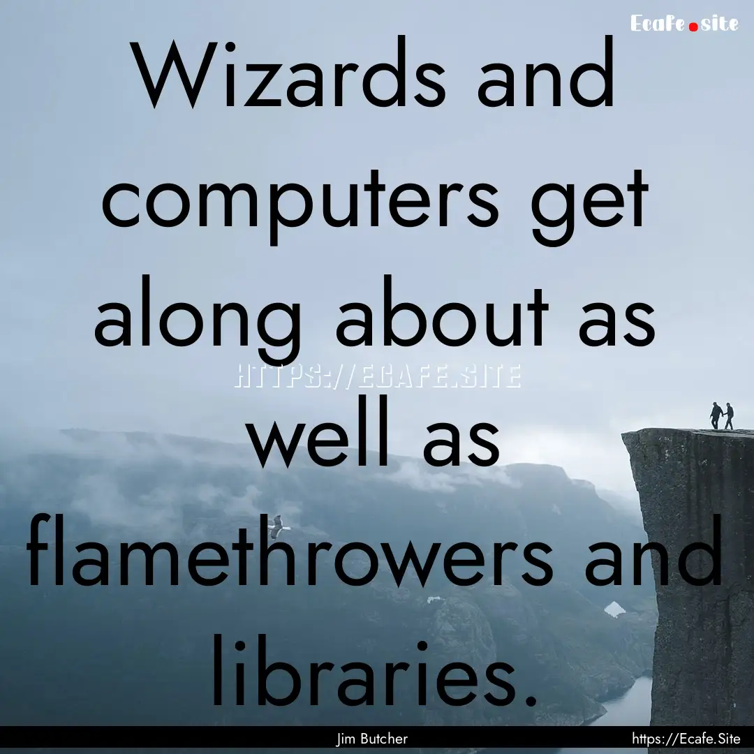 Wizards and computers get along about as.... : Quote by Jim Butcher