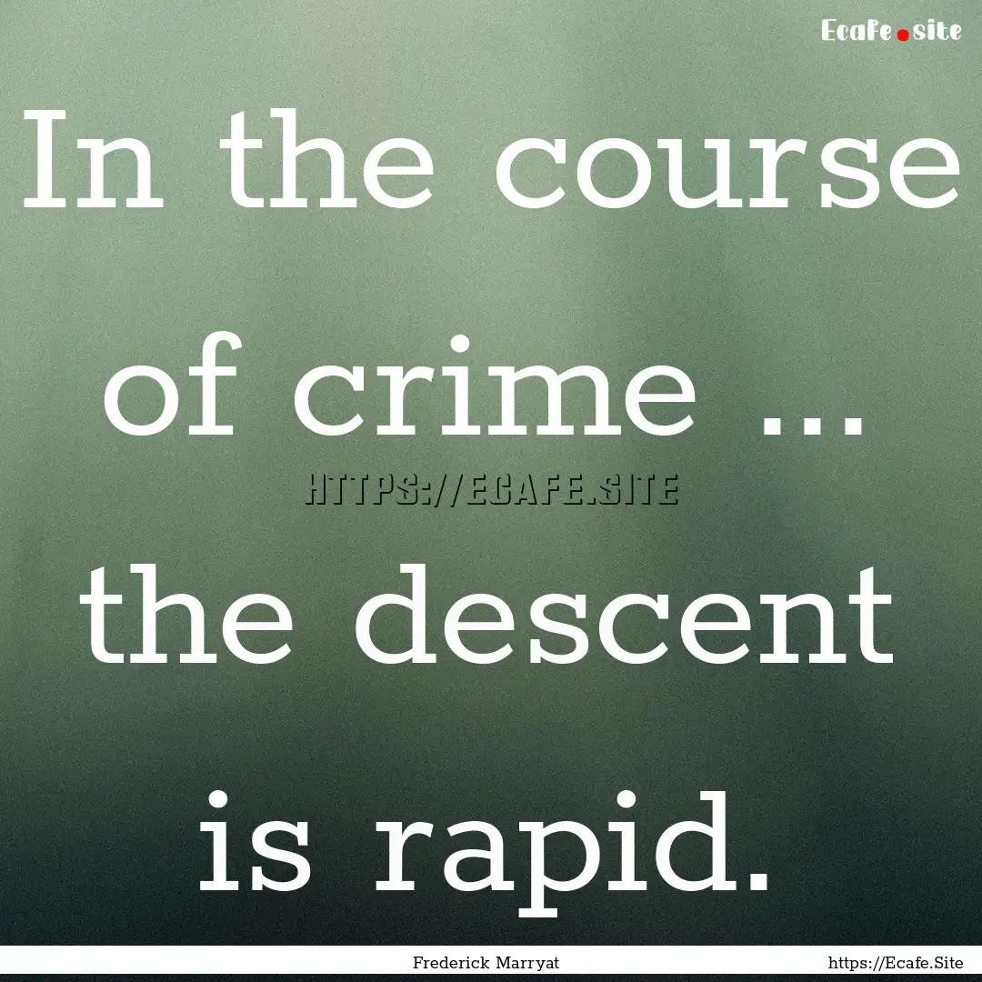 In the course of crime ... the descent is.... : Quote by Frederick Marryat