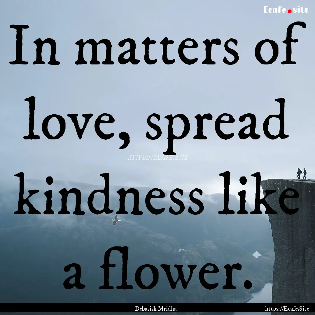 In matters of love, spread kindness like.... : Quote by Debasish Mridha