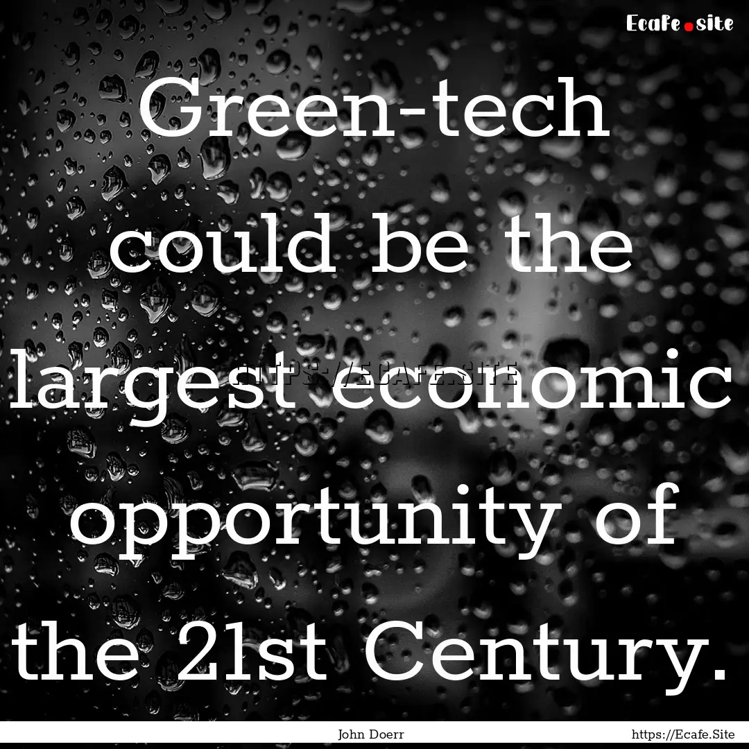 Green-tech could be the largest economic.... : Quote by John Doerr