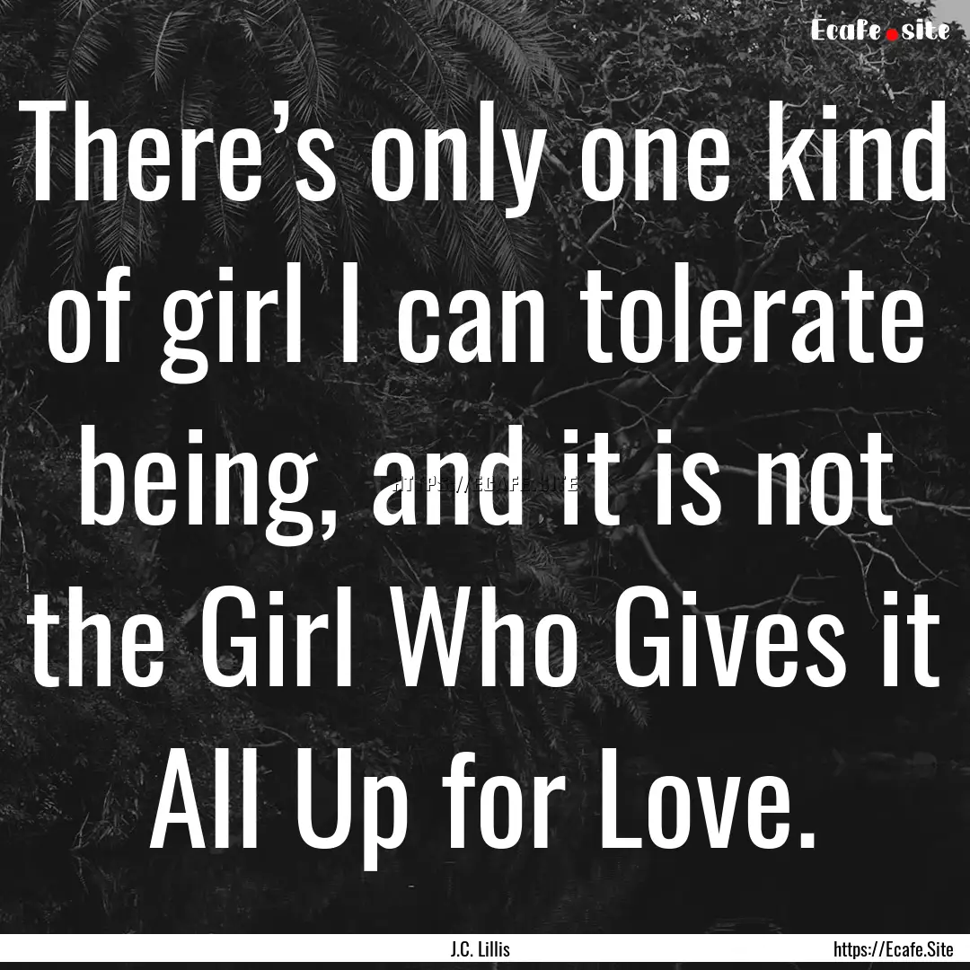 There’s only one kind of girl I can tolerate.... : Quote by J.C. Lillis