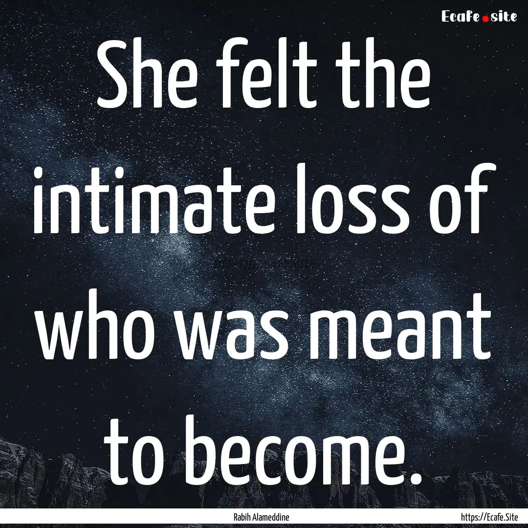 She felt the intimate loss of who was meant.... : Quote by Rabih Alameddine