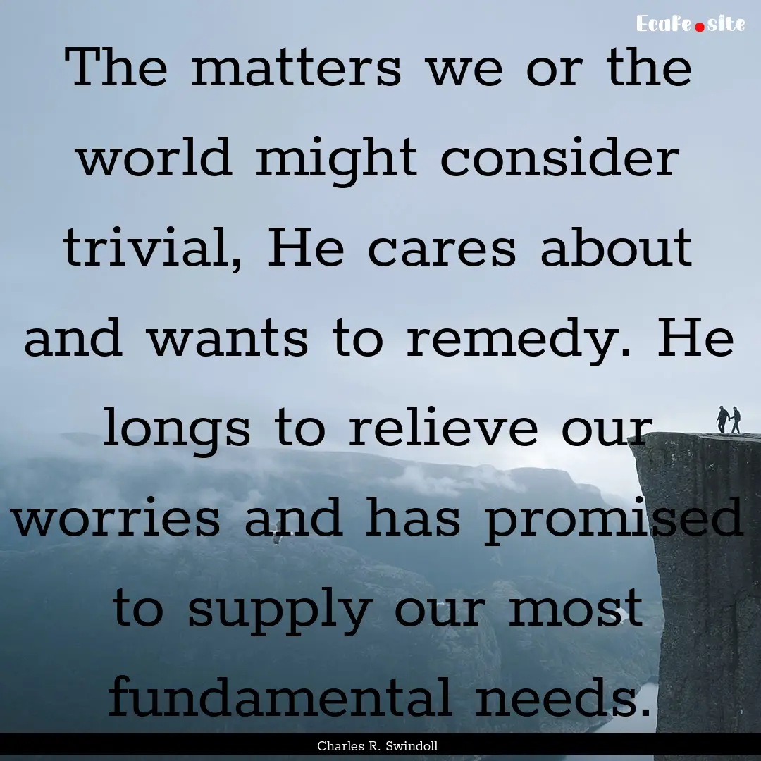 The matters we or the world might consider.... : Quote by Charles R. Swindoll