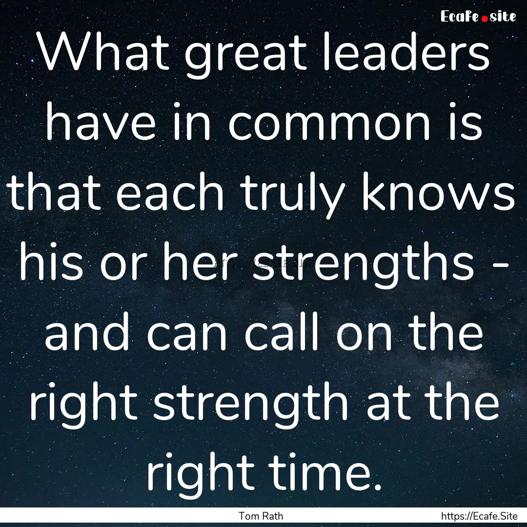 What great leaders have in common is that.... : Quote by Tom Rath