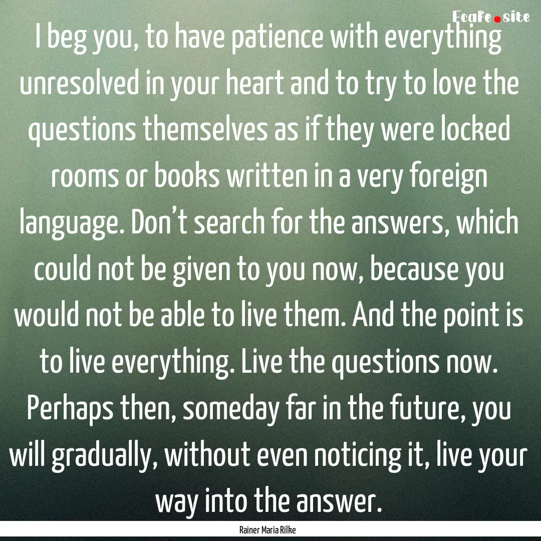 I beg you, to have patience with everything.... : Quote by Rainer Maria Rilke