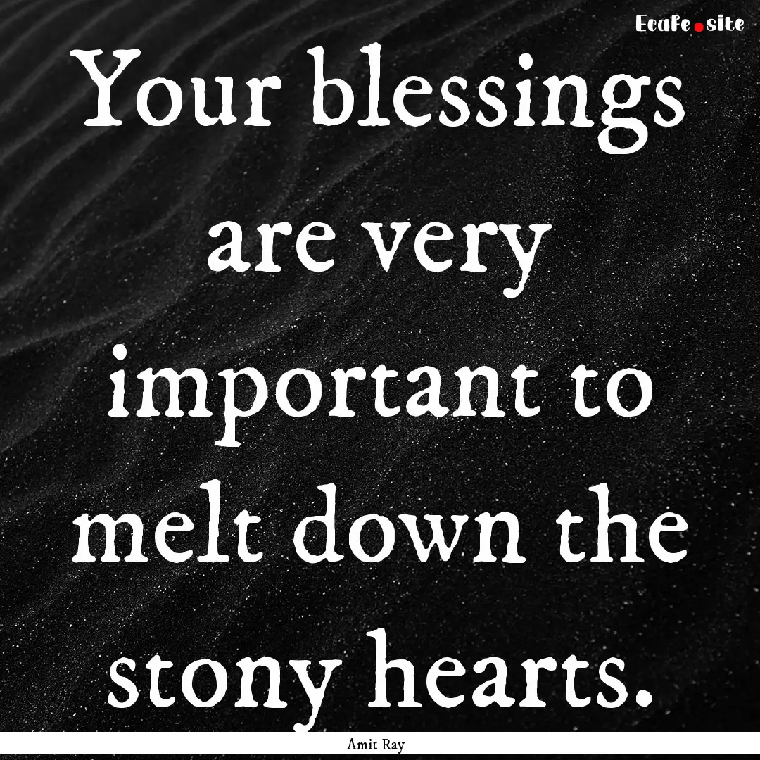 Your blessings are very important to melt.... : Quote by Amit Ray