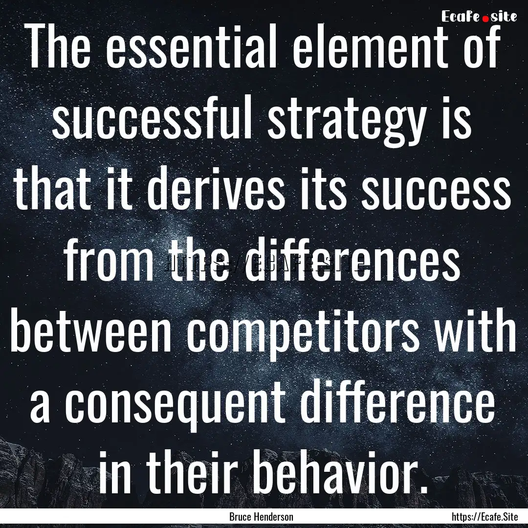 The essential element of successful strategy.... : Quote by Bruce Henderson