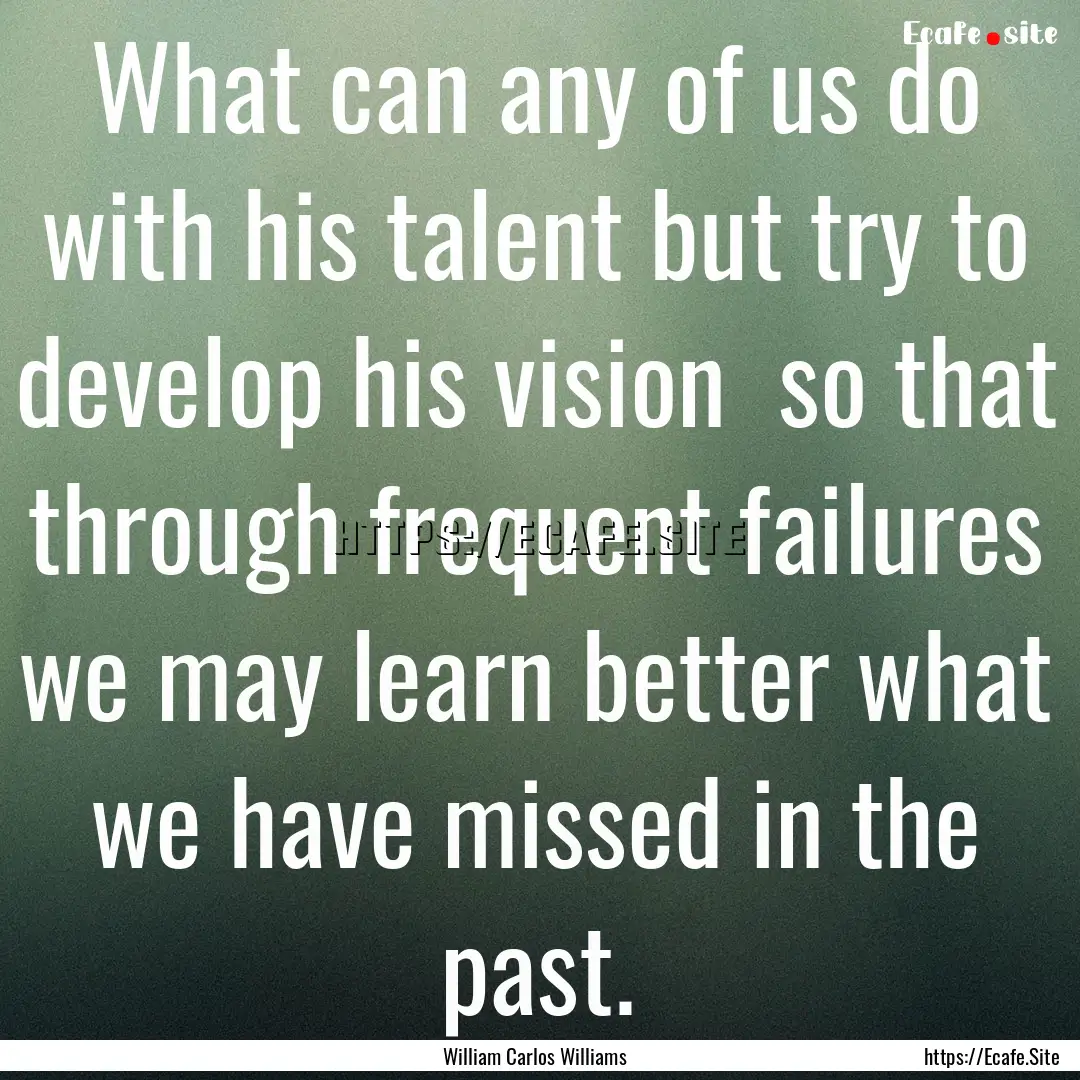 What can any of us do with his talent but.... : Quote by William Carlos Williams