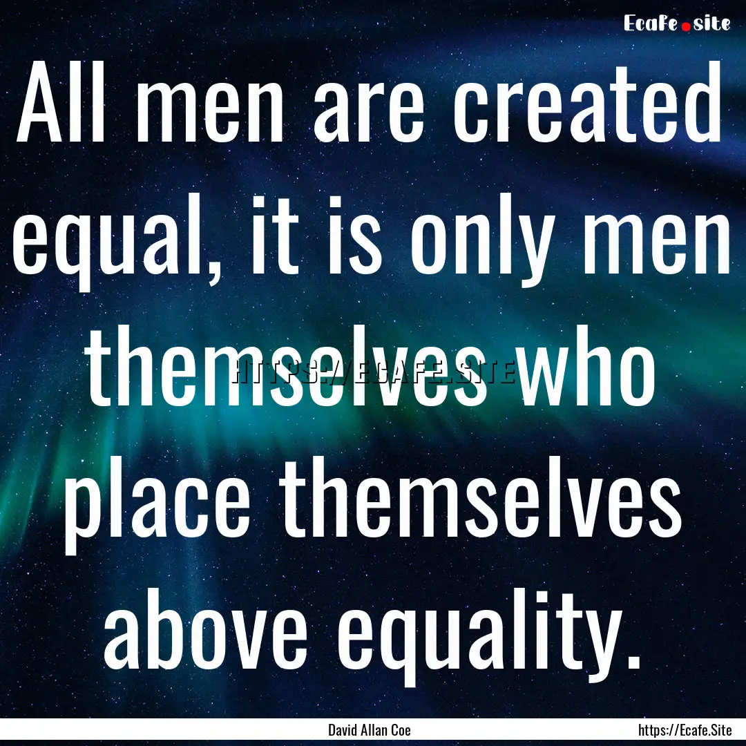 All men are created equal, it is only men.... : Quote by David Allan Coe