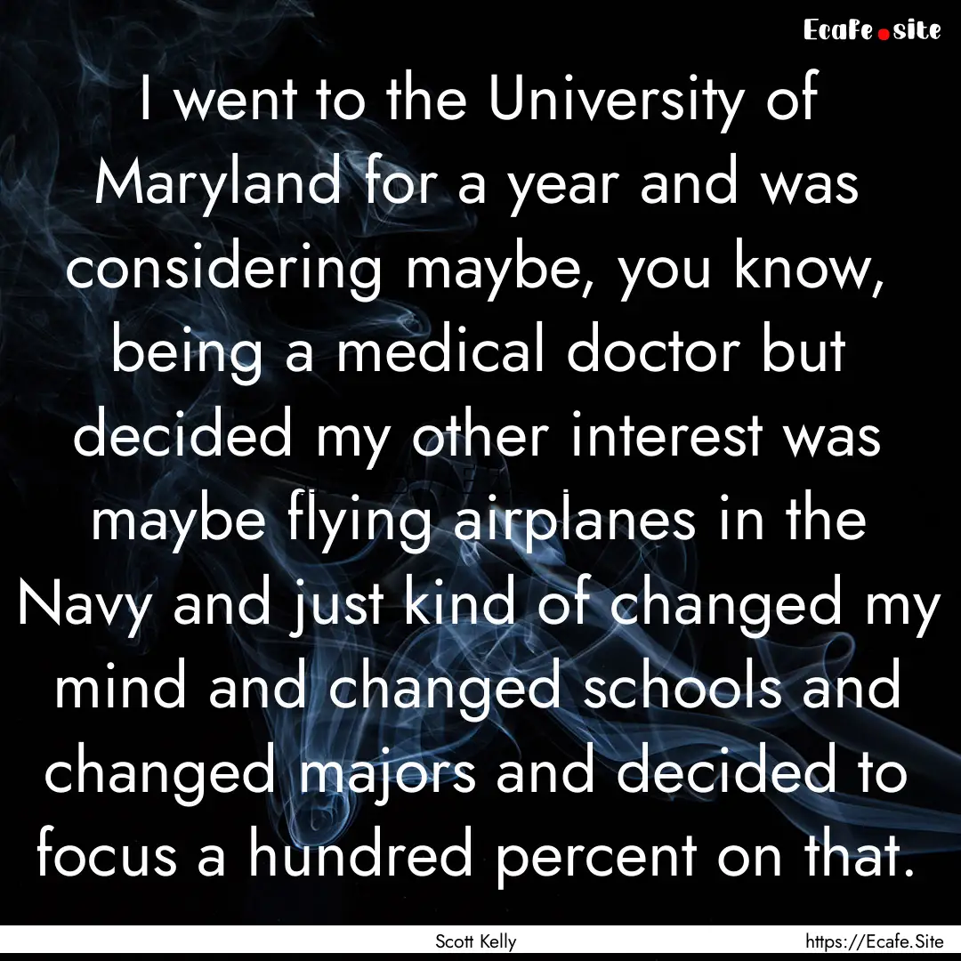 I went to the University of Maryland for.... : Quote by Scott Kelly