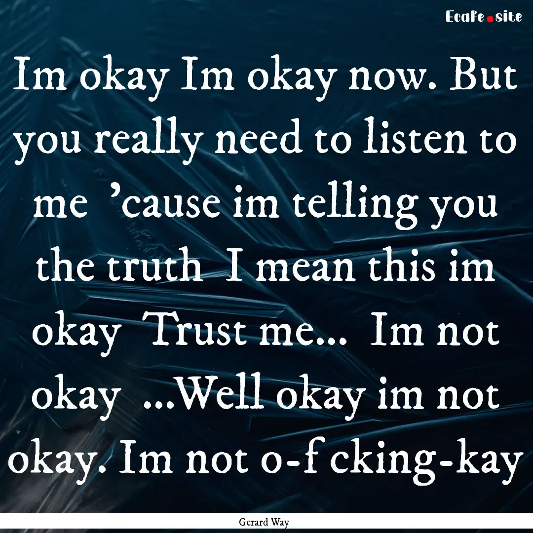 Im okay Im okay now. But you really need.... : Quote by Gerard Way